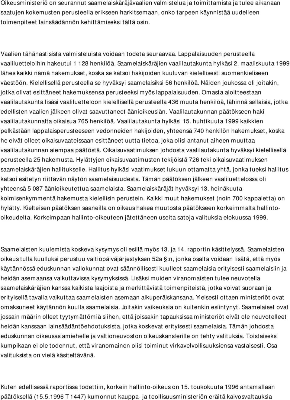 Saamelaiskäräjien vaalilautakunta hylkäsi 2. maaliskuuta 1999 lähes kaikki nämä hakemukset, koska se katsoi hakijoiden kuuluvan kielellisesti suomenkieliseen väestöön.