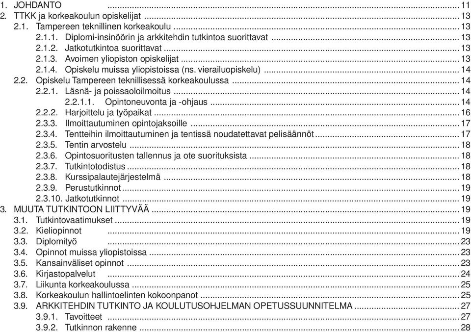 .. 14 2.2.1.1. Opintoneuvonta ja -ohjaus... 14 2.2.2. Harjoittelu ja työpaikat... 16 2.3.3. Ilmoittautuminen opintojaksoille... 17 2.3.4. Tentteihin ilmoittautuminen ja tentissä noudatettavat pelisäännöt.