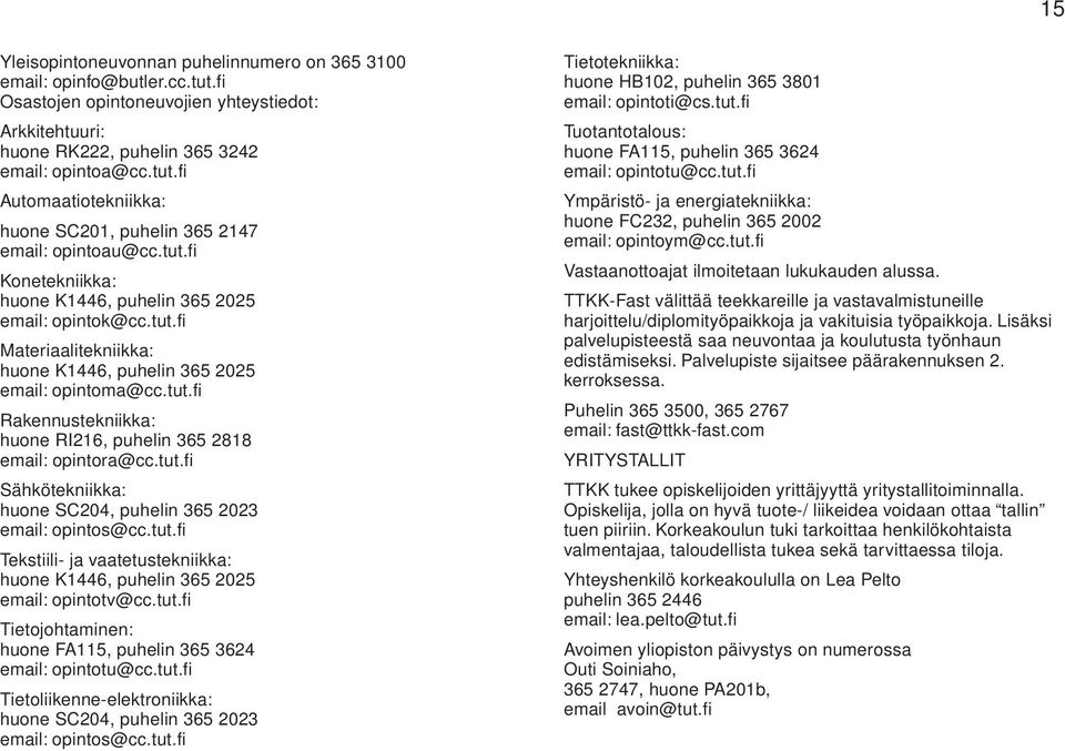 tut.fi Sähkötekniikka: huone SC204, puhelin 365 2023 email: opintos@cc.tut.fi Tekstiili- ja vaatetustekniikka: huone K1446, puhelin 365 2025 email: opintotv@cc.tut.fi Tietojohtaminen: huone FA115, puhelin 365 3624 email: opintotu@cc.