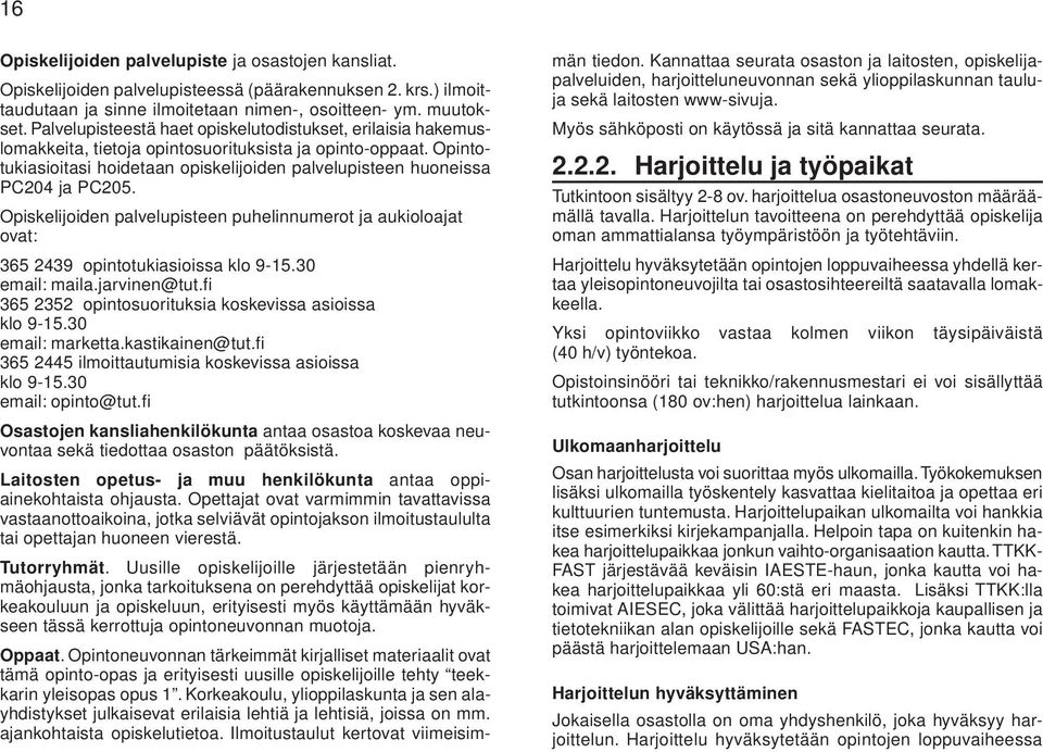 Opintotukiasioitasi hoidetaan opiskelijoiden palvelupisteen huoneissa PC204 ja PC205. Opiskelijoiden palvelupisteen puhelinnumerot ja aukioloajat ovat: 365 2439 opintotukiasioissa klo 9-15.