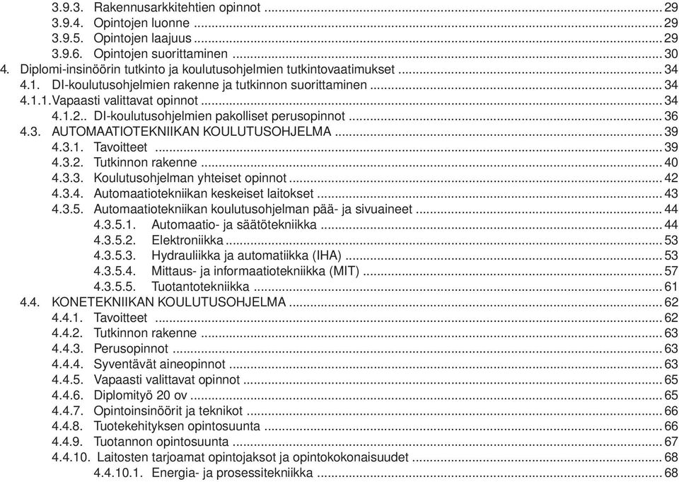 . DI-koulutusohjelmien pakolliset perusopinnot... 36 4.3. AUTOMAATIOTEKNIIKAN KOULUTUSOHJELMA... 39 4.3.1. Tavoitteet... 39 4.3.2. Tutkinnon rakenne... 40 4.3.3. Koulutusohjelman yhteiset opinnot.