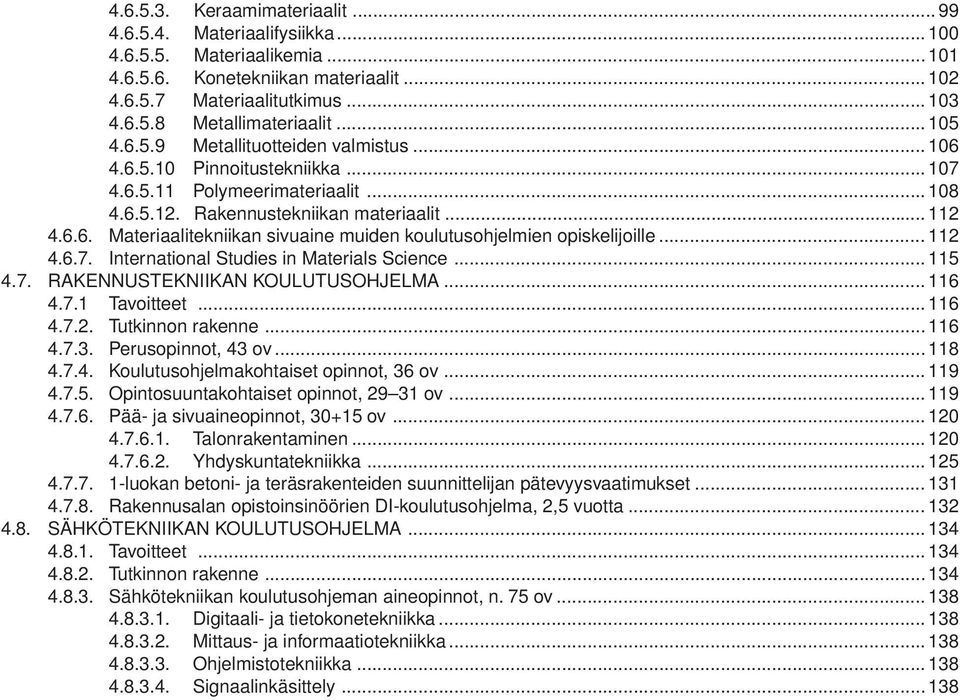 .. 112 4.6.7. International Studies in Materials Science... 115 4.7. RAKENNUSTEKNIIKAN KOULUTUSOHJELMA... 116 4.7.1 Tavoitteet... 116 4.7.2. Tutkinnon rakenne... 116 4.7.3. Perusopinnot, 43 ov... 118 4.