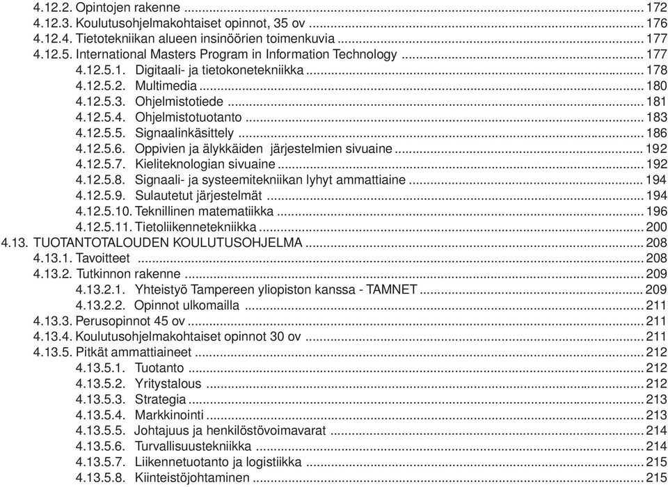 4.12.5.6. Oppivien ja älykkäiden järjestelmien sivuaine... 192 4.12.5.7. Kieliteknologian sivuaine... 192 4.12.5.8. Signaali- ja systeemitekniikan lyhyt ammattiaine... 194 4.12.5.9. Sulautetut järjestelmät.