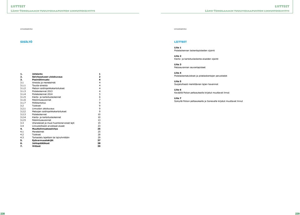 1.5 Kierto- ja kartoituslaskennat 6 3.1.6 Petolintuseurannat 7 3.1.7 Pöllökartoitus 9 3.2 Tulokset 9 3.2.1 Linnuston yleiskuvaus 9 3.2.2 Metsojen soidinpaikkakartoitukset 9 3.2.3 Pistelaskennat 10 3.