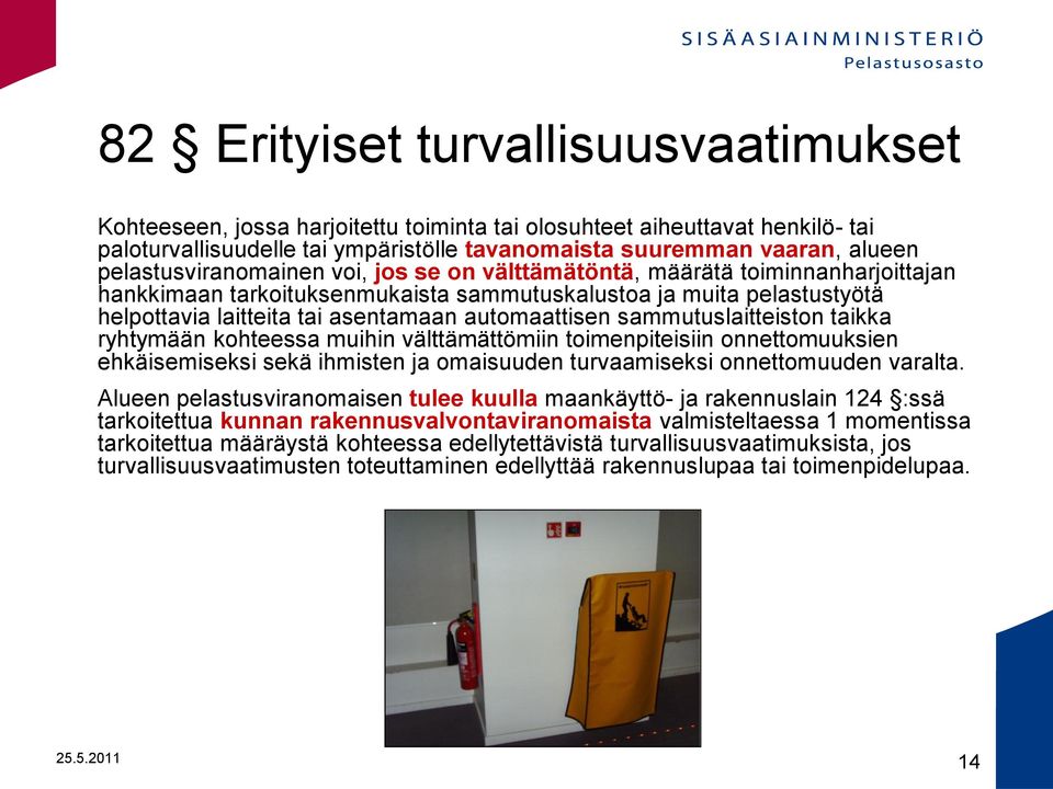 automaattisen sammutuslaitteiston taikka ryhtymään kohteessa muihin välttämättömiin toimenpiteisiin onnettomuuksien ehkäisemiseksi sekä ihmisten ja omaisuuden turvaamiseksi onnettomuuden varalta.