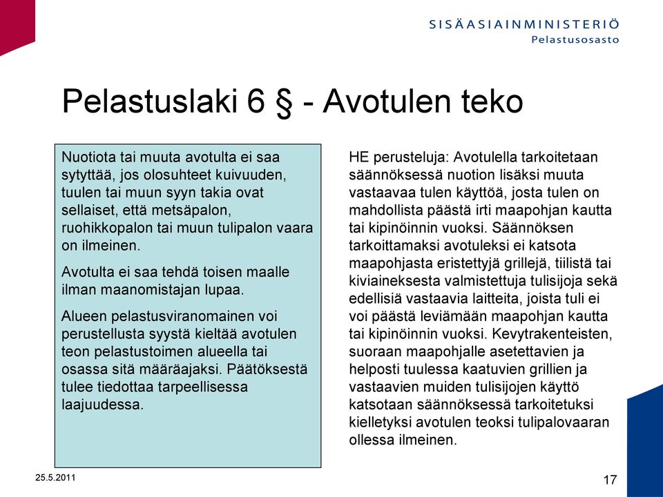 Alueen pelastusviranomainen voi perustellusta syystä kieltää avotulen teon pelastustoimen alueella tai osassa sitä määräajaksi. Päätöksestä tulee tiedottaa tarpeellisessa laajuudessa.