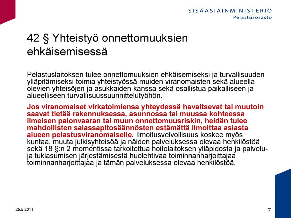 Jos viranomaiset virkatoimiensa yhteydessä havaitsevat tai muutoin saavat tietää rakennuksessa, asunnossa tai muussa kohteessa ilmeisen palonvaaran tai muun onnettomuusriskin, heidän tulee