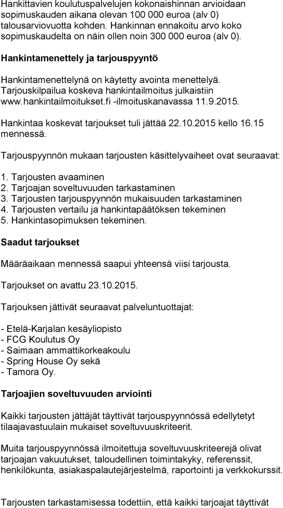 Tarjouskilpailua koskeva hankintailmoitus julkaistiin www.hankintailmoitukset.fi -ilmoituskanavassa 11.9.2015. Hankintaa koskevat tarjoukset tuli jättää 22.10.2015 kello 16.15 mennessä.