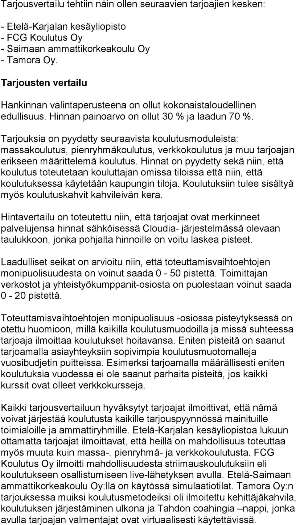 Tarjouksia on pyydetty seuraavista koulutusmoduleista: massakoulutus, pienryhmäkoulutus, verkkokoulutus ja muu tarjoajan erikseen määrittelemä koulutus.