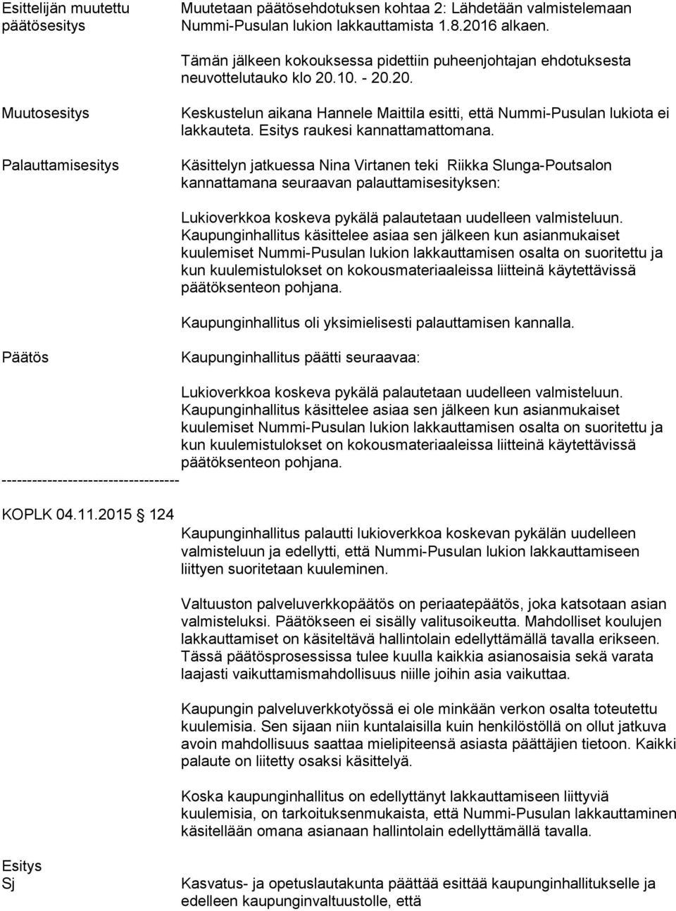10. - 20.20. Muutosesitys Palauttamisesitys Keskustelun aikana Hannele Maittila esitti, että Nummi-Pusulan lukiota ei lakkauteta. raukesi kannattamattomana.