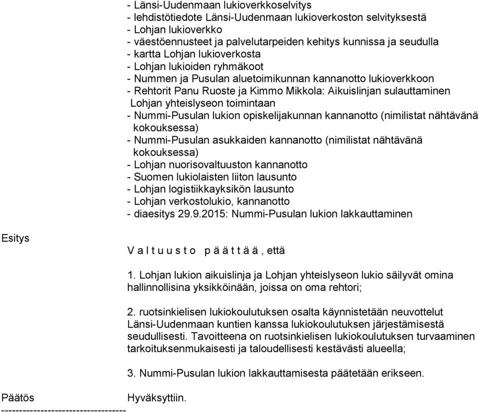 toimintaan - Nummi-Pusulan lukion opiskelijakunnan kannanotto (nimilistat nähtävänä - Nummi-Pusulan asukkaiden kannanotto (nimilistat nähtävänä - Lohjan nuorisovaltuuston kannanotto - Suomen