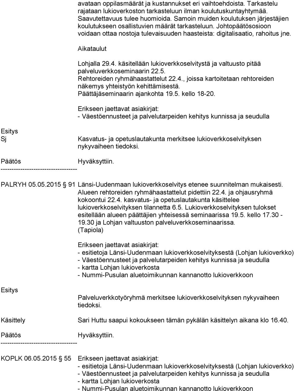 Aikataulut Lohjalla 29.4. käsitellään lukioverkkoselvitystä ja valtuusto pitää palveluverkkoseminaarin 22.5. Rehtoreiden ryhmähaastattelut 22.4., joissa kartoitetaan rehtoreiden näkemys yhteistyön kehittämisestä.