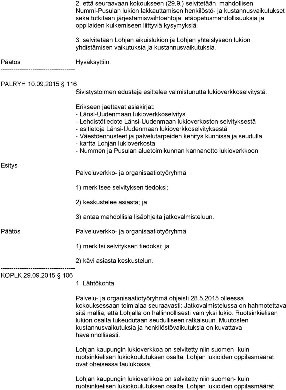 liittyviä kysymyksiä; 3. selvitetään Lohjan aikuislukion ja Lohjan yhteislyseon lukion yhdistämisen vaikutuksia ja kustannusvaikutuksia. PALRYH 10.09.