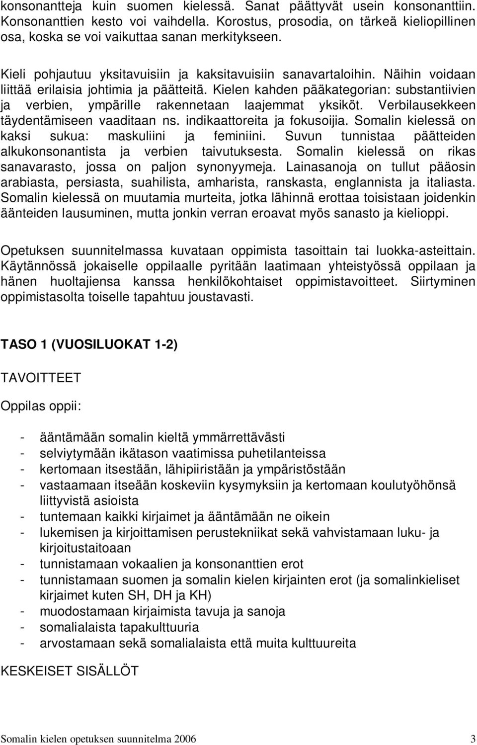 Kielen kahden pääkategorian: substantiivien ja verbien, ympärille rakennetaan laajemmat yksiköt. Verbilausekkeen täydentämiseen vaaditaan ns. indikaattoreita ja fokusoijia.