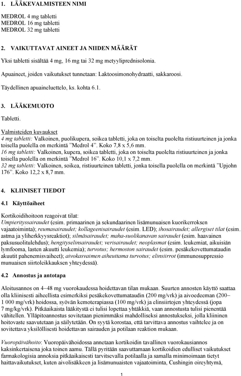 Valmisteiden kuvaukset 4 mg tabletti: Valkoinen, puolikupera, soikea tabletti, joka on toiselta puolelta ristiuurteinen ja jonka toisella puolella on merkintä Medrol 4. Koko 7,8 x 5,6 mm.