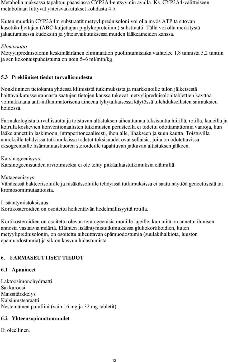Tällä voi olla merkitystä jakautumisessa kudoksiin ja yhteisvaikutuksessa muiden lääkeaineiden kanssa.