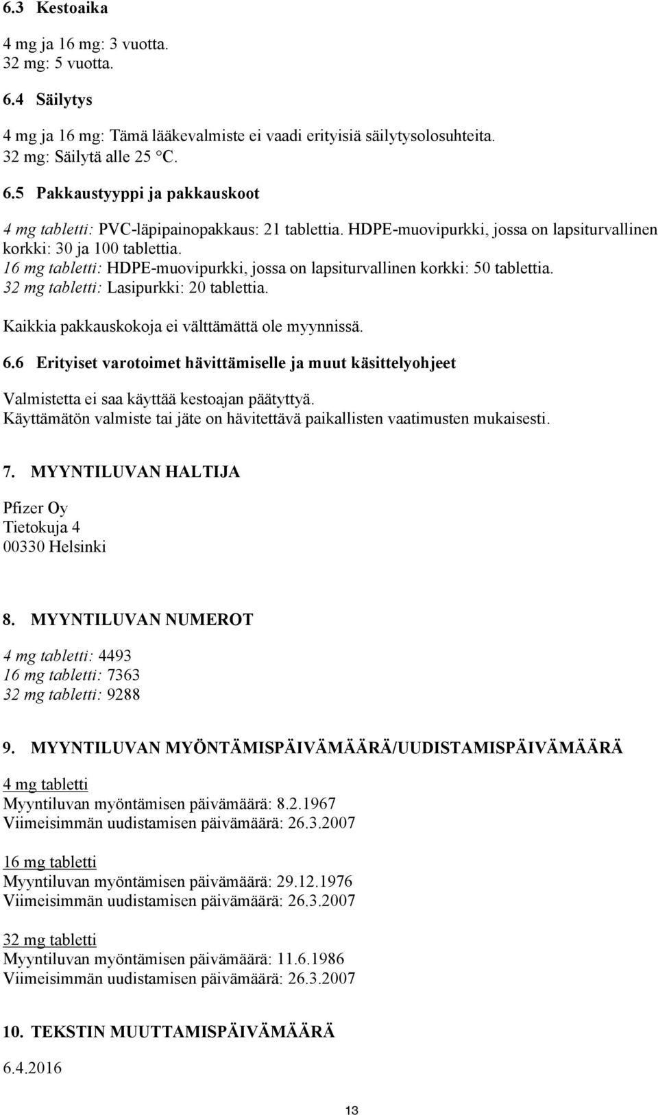 Kaikkia pakkauskokoja ei välttämättä ole myynnissä. 6.6 Erityiset varotoimet hävittämiselle ja muut käsittelyohjeet Valmistetta ei saa käyttää kestoajan päätyttyä.