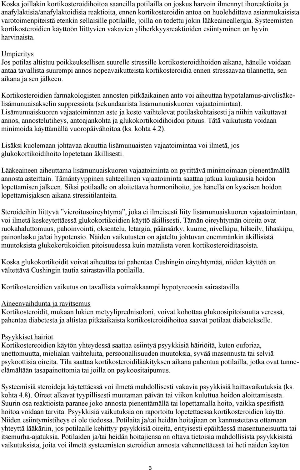 Systeemisten kortikosteroidien käyttöön liittyvien vakavien yliherkkyysreaktioiden esiintyminen on hyvin harvinaista.