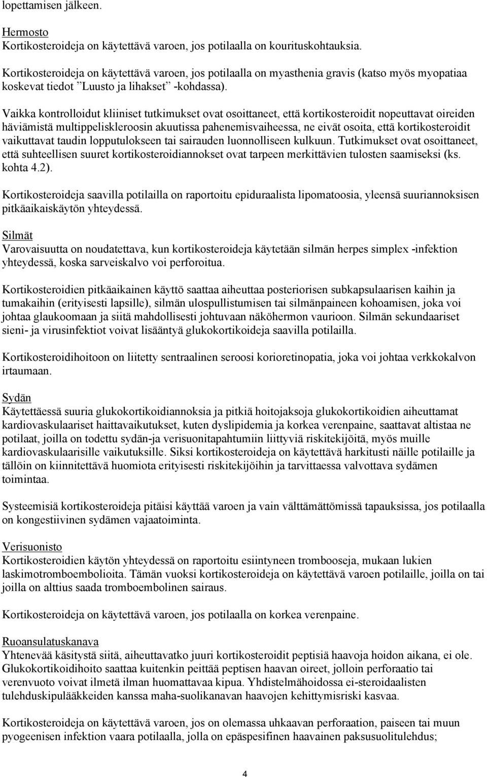 Vaikka kontrolloidut kliiniset tutkimukset ovat osoittaneet, että kortikosteroidit nopeuttavat oireiden häviämistä multippeliskleroosin akuutissa pahenemisvaiheessa, ne eivät osoita, että