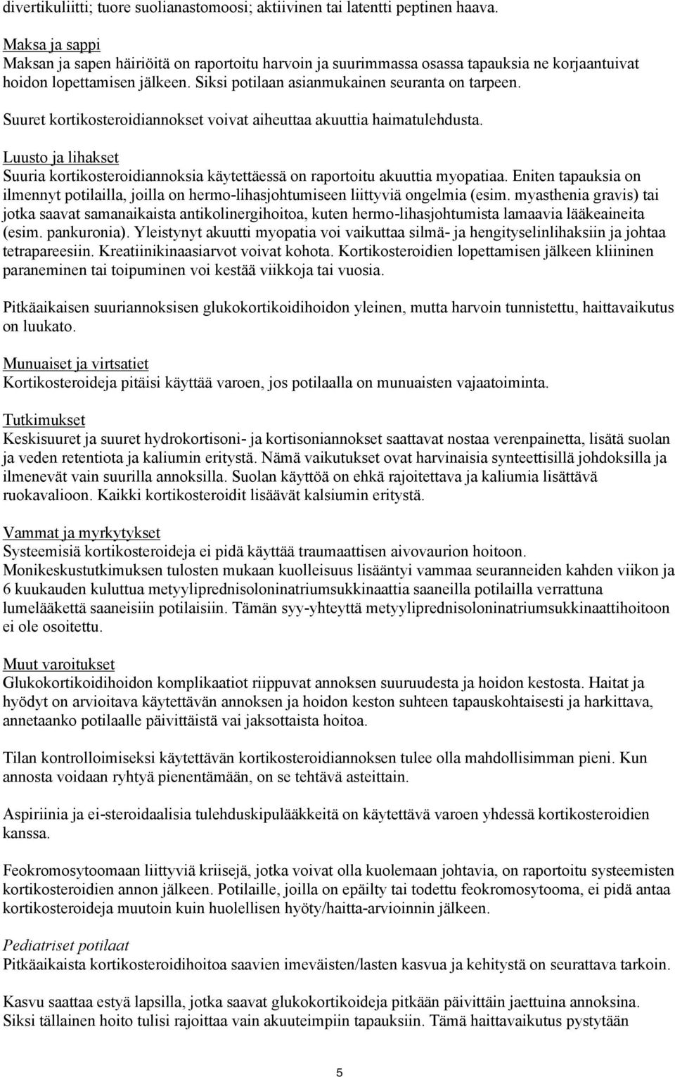 Suuret kortikosteroidiannokset voivat aiheuttaa akuuttia haimatulehdusta. Luusto ja lihakset Suuria kortikosteroidiannoksia käytettäessä on raportoitu akuuttia myopatiaa.