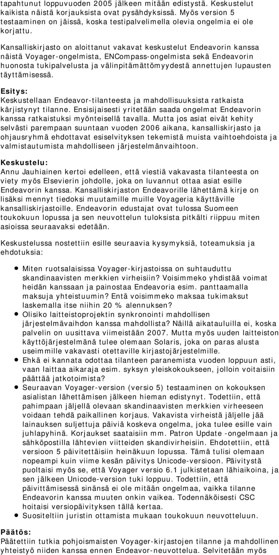 Kansalliskirjasto on aloittanut vakavat keskustelut Endeavorin kanssa näistä Voyager-ongelmista, ENCompass-ongelmista sekä Endeavorin huonosta tukipalvelusta ja välinpitämättömyydestä annettujen