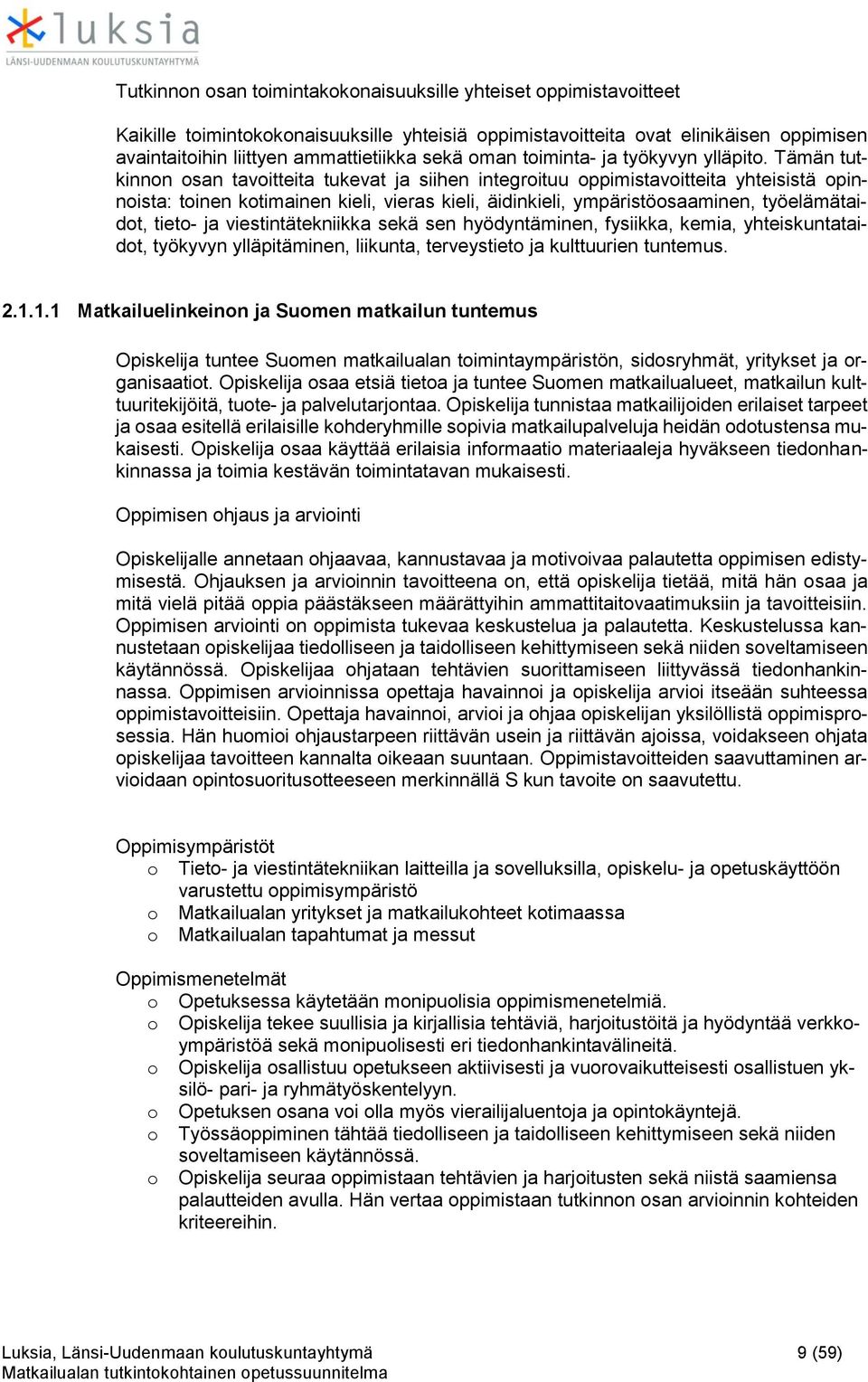 Tämän tutkinnon osan tavoitteita tukevat ja siihen integroituu oppimistavoitteita yhteisistä opinnoista: toinen kotimainen kieli, vieras kieli, äidinkieli, ympäristöosaaminen, työelämätaidot, tieto-