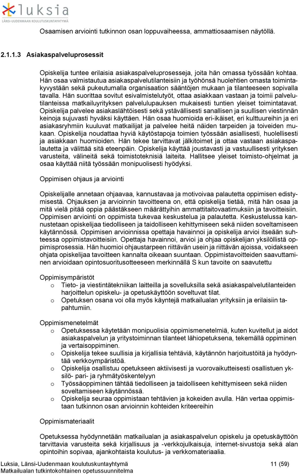 Hän suorittaa sovitut esivalmistelutyöt, ottaa asiakkaan vastaan ja toimii palvelutilanteissa matkailuyrityksen palvelulupauksen mukaisesti tuntien yleiset toimintatavat.