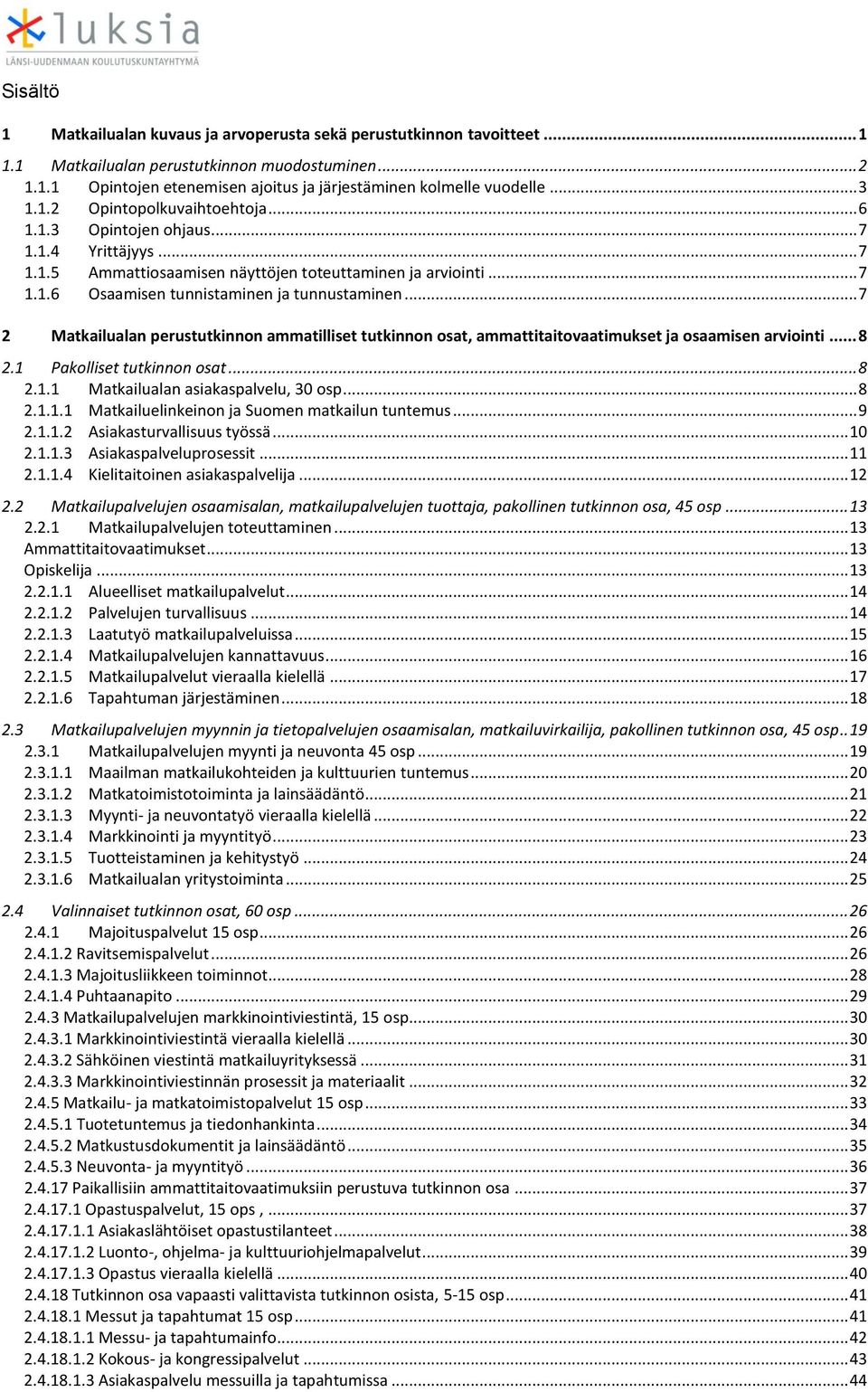 .. 7 2 Matkailualan perustutkinnon ammatilliset tutkinnon osat, ammattitaitovaatimukset ja osaamisen arviointi... 8 2.1 Pakolliset tutkinnon osat... 8 2.1.1 Matkailualan asiakaspalvelu, 30 osp... 8 2.1.1.1 Matkailuelinkeinon ja Suomen matkailun tuntemus.