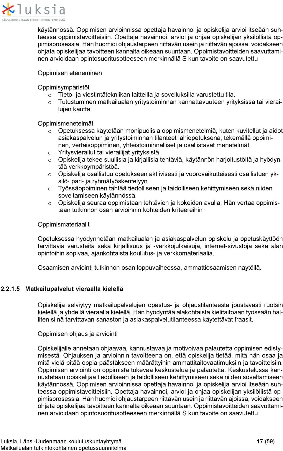 Oppimistavoitteiden saavuttaminen arvioidaan opintosuoritusotteeseen merkinnällä S kun tavoite on saavutettu Oppimisen eteneminen o Tieto- ja viestintätekniikan laitteilla ja sovelluksilla varustettu