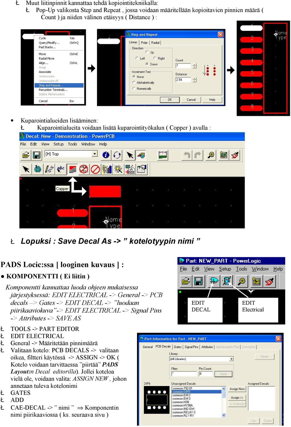 KOMPONENTTI ( Ei liitin ) Komponentti kannattaa luoda ohjeen mukaisessa järjestyksessä: EDIT ELECTRICAL -> General -> PCB decals > Gates -> EDIT DECAL -> luodaan piirikaaviokuva -> EDIT ELECTRICAL ->