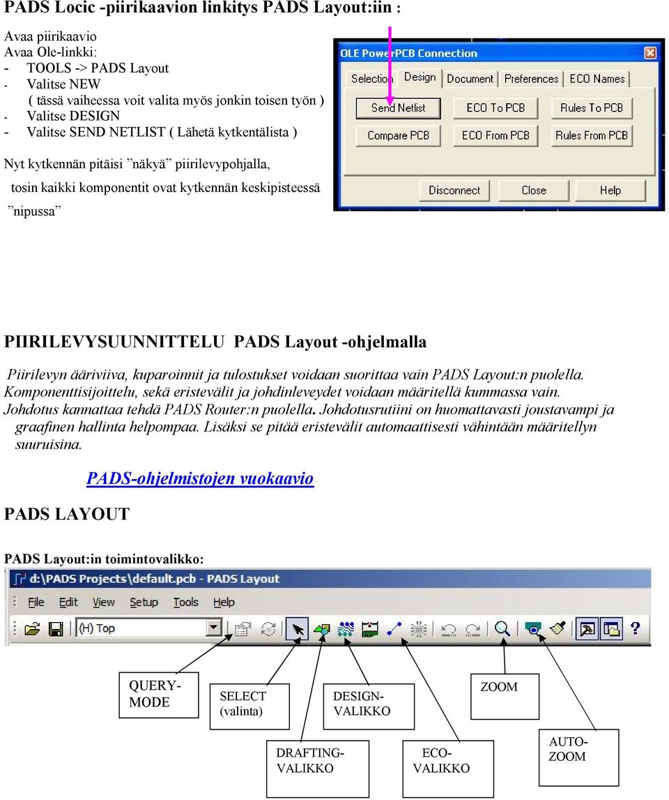 -ohjelmalla Piirilevyn ääriviiva, kuparoinnit ja tulostukset voidaan suorittaa vain PADS Layout:n puolella. Komponenttisijoittelu, sekä eristevälit ja johdinleveydet voidaan määritellä kummassa vain.