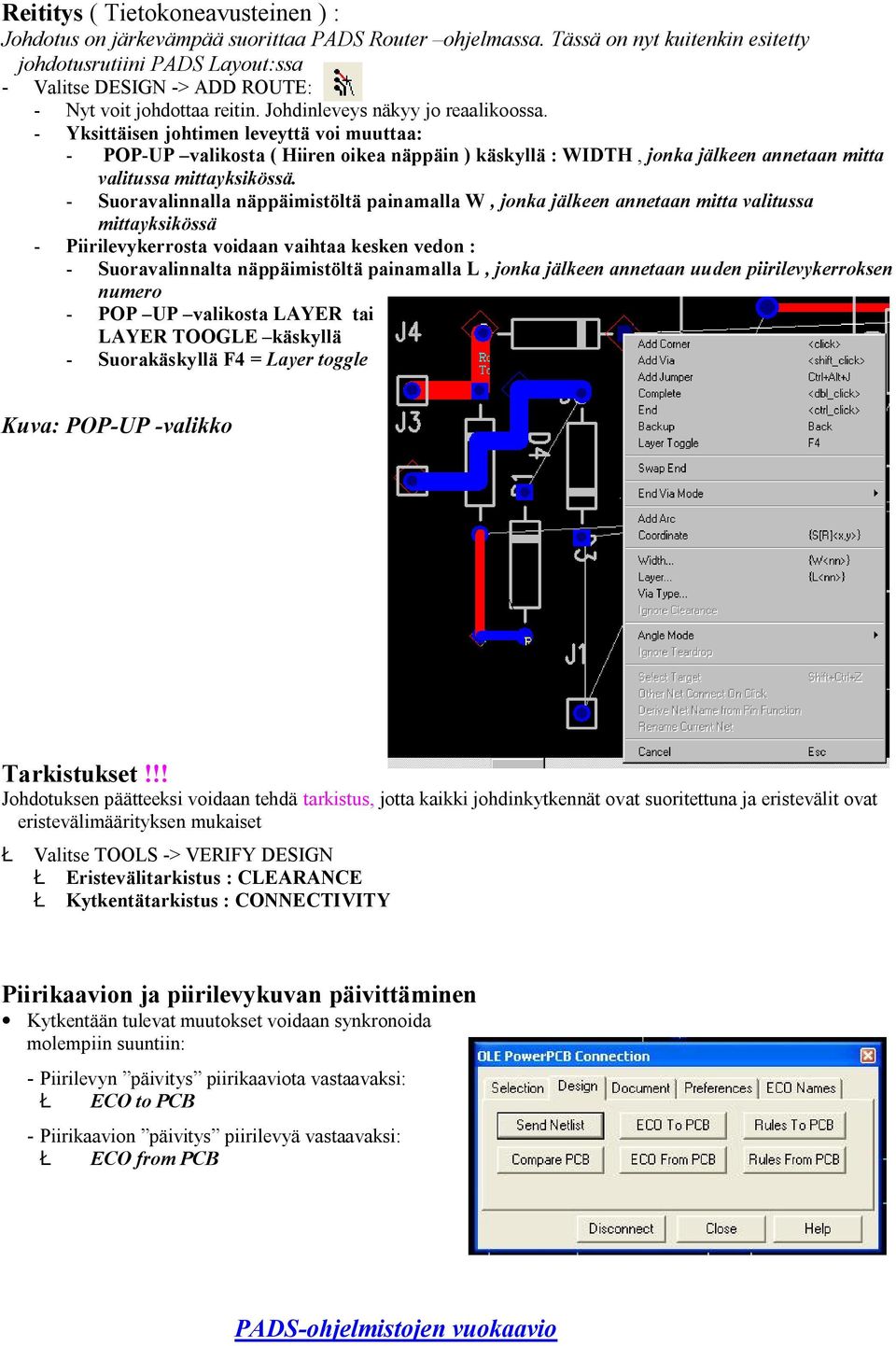 - Yksittäisen johtimen leveyttä voi muuttaa: - POP-UP valikosta ( Hiiren oikea näppäin ) käskyllä : WIDTH, jonka jälkeen annetaan mitta valitussa mittayksikössä.