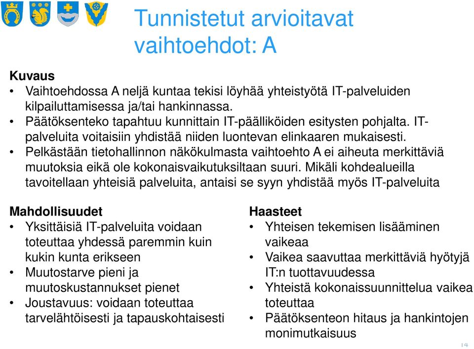 Pelkästään tietohallinnon näkökulmasta vaihtoehto A ei aiheuta merkittäviä muutoksia eikä ole kokonaisvaikutuksiltaan suuri.