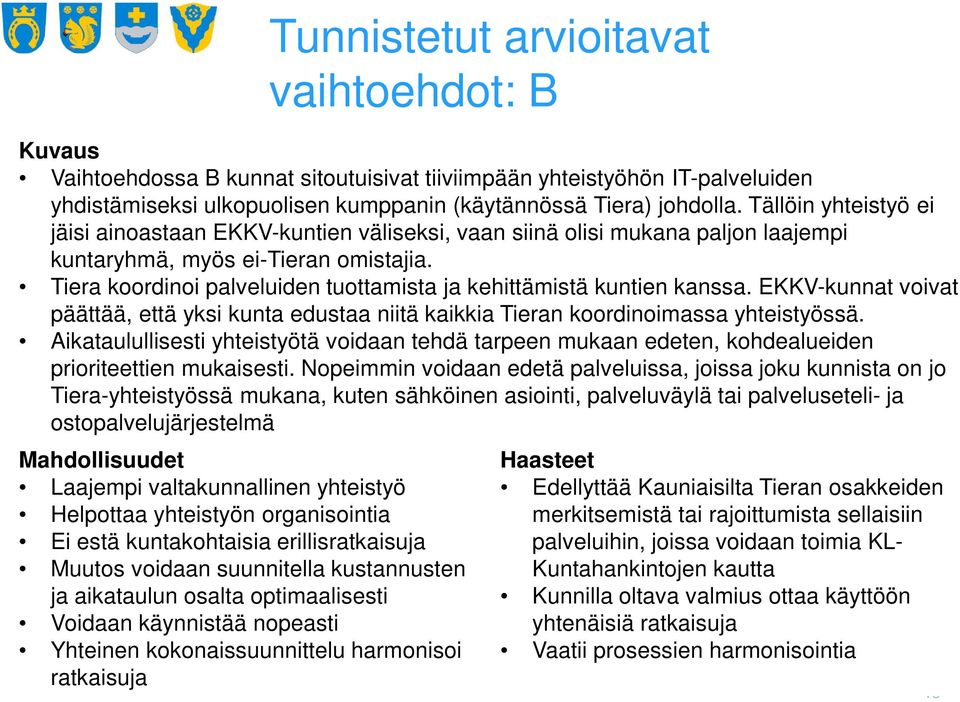 Tiera koordinoi palveluiden tuottamista ja kehittämistä kuntien kanssa. EKKV-kunnat voivat päättää, että yksi kunta edustaa niitä kaikkia Tieran koordinoimassa yhteistyössä.