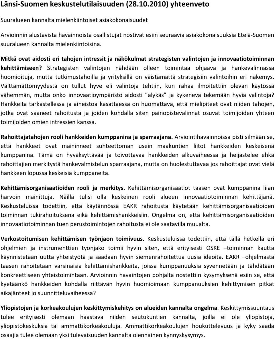 mielenkiintoisina. Mitkä ovat aidosti eri tahojen intressit ja näkökulmat strategisten valintojen ja innovaatiotoiminnan kehittämiseen?