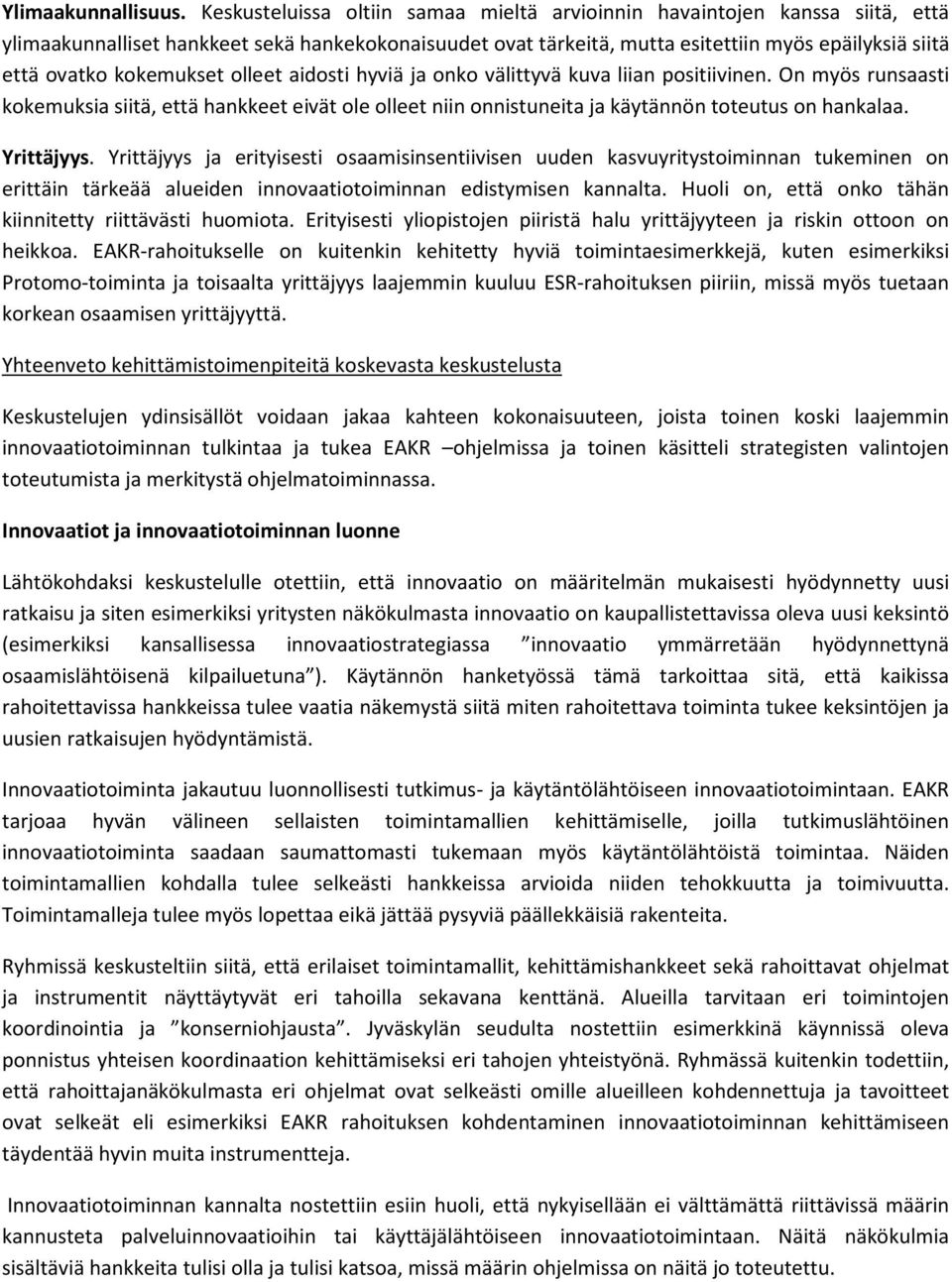 kokemukset olleet aidosti hyviä ja onko välittyvä kuva liian positiivinen. On myös runsaasti kokemuksia siitä, että hankkeet eivät ole olleet niin onnistuneita ja käytännön toteutus on hankalaa.