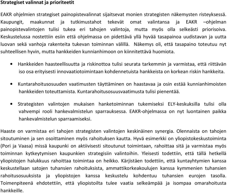 Keskustelussa nostettiin esiin että ohjelmassa on pidettävä yllä hyvää tasapainoa uudistavan ja uutta luovan sekä vanhoja rakenteita tukevan toiminnan välillä.