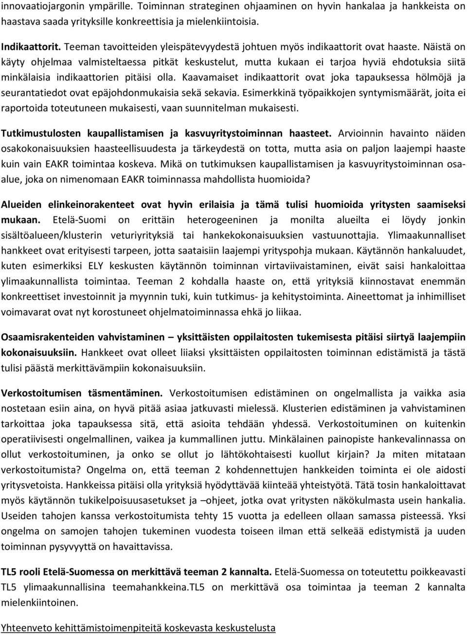 Näistä on käyty ohjelmaa valmisteltaessa pitkät keskustelut, mutta kukaan ei tarjoa hyviä ehdotuksia siitä minkälaisia indikaattorien pitäisi olla.