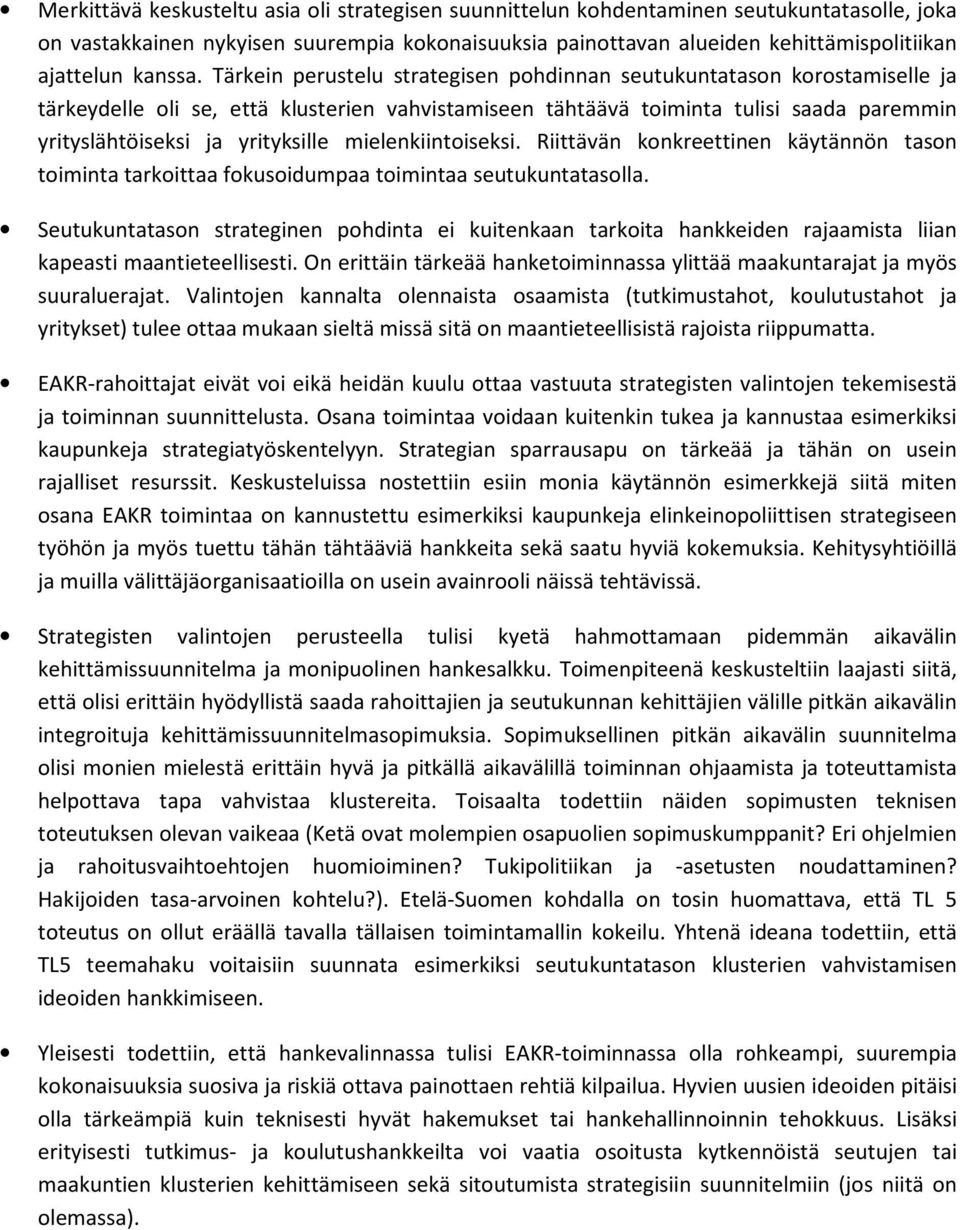 Tärkein perustelu strategisen pohdinnan seutukuntatason korostamiselle ja tärkeydelle oli se, että klusterien vahvistamiseen tähtäävä toiminta tulisi saada paremmin yrityslähtöiseksi ja yrityksille