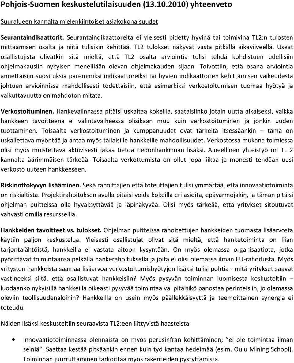 Useat osallistujista olivatkin sitä mieltä, että TL2 osalta arviointia tulisi tehdä kohdistuen edellisiin ohjelmakausiin nykyisen meneillään olevan ohjelmakauden sijaan.