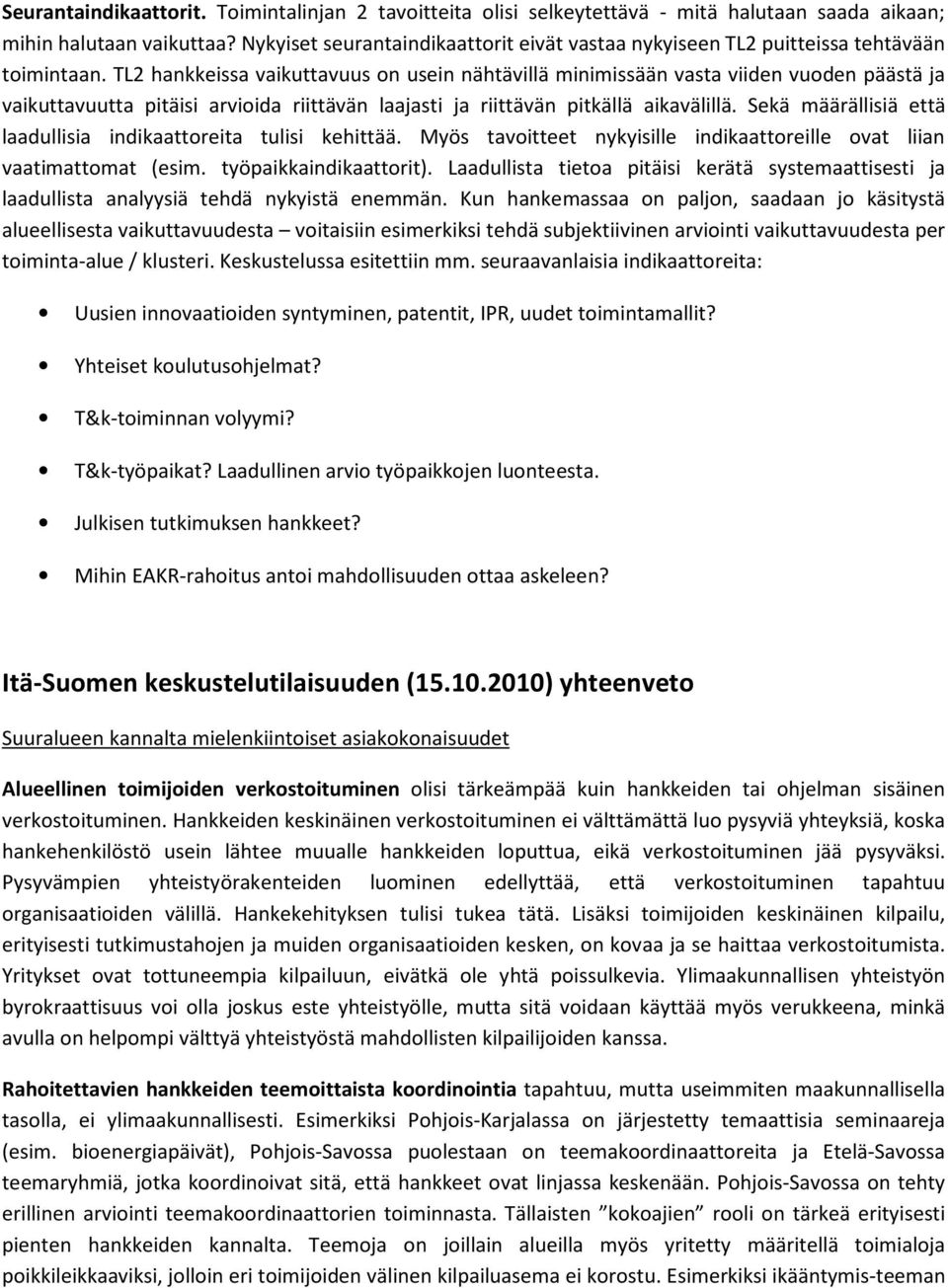 TL2 hankkeissa vaikuttavuus on usein nähtävillä minimissään vasta viiden vuoden päästä ja vaikuttavuutta pitäisi arvioida riittävän laajasti ja riittävän pitkällä aikavälillä.