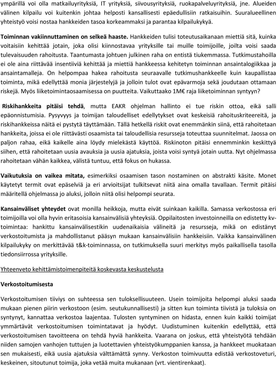 Hankkeiden tulisi toteutusaikanaan miettiä sitä, kuinka voitaisiin kehittää jotain, joka olisi kiinnostavaa yrityksille tai muille toimijoille, joilta voisi saada tulevaisuuden rahoitusta.