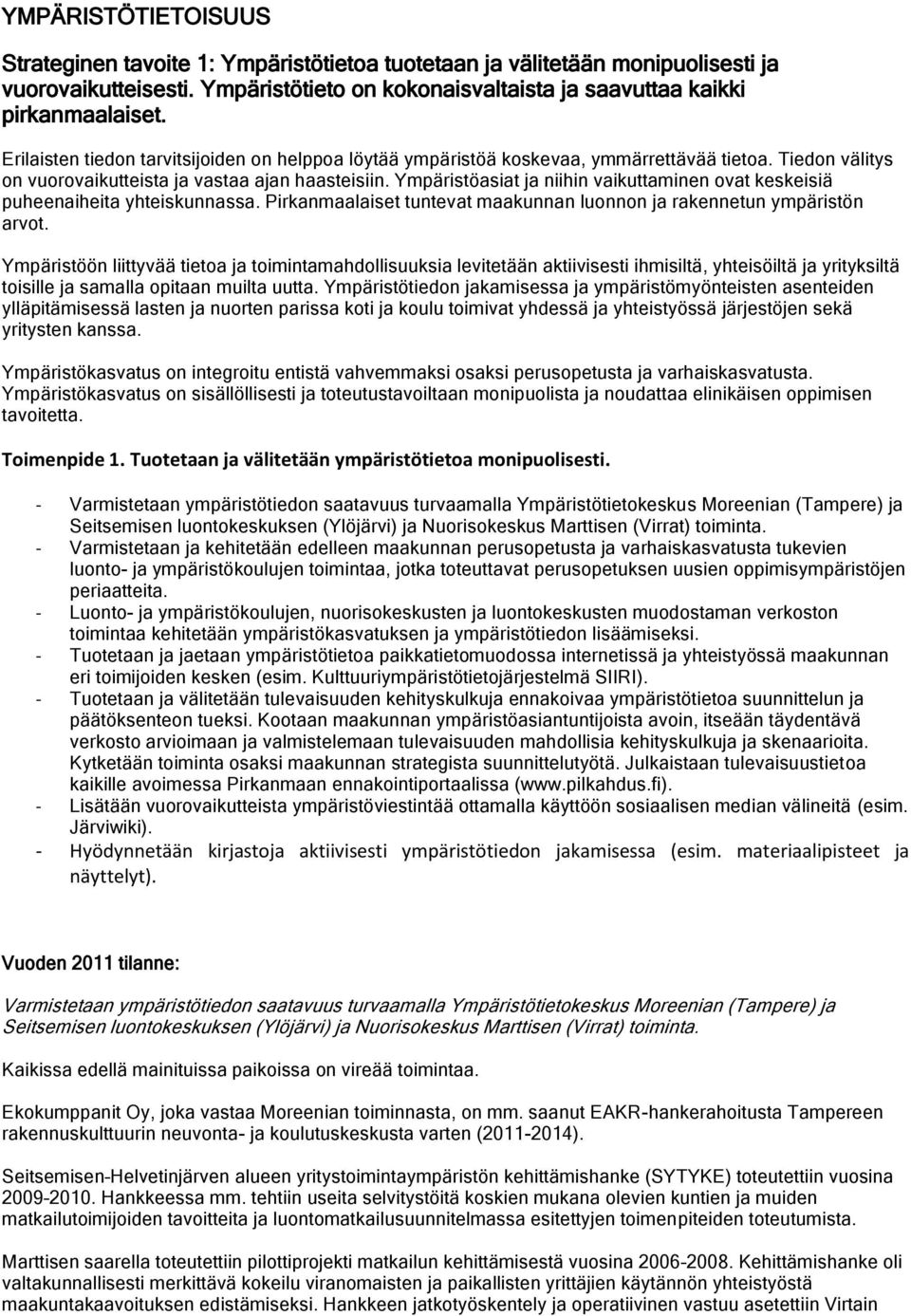 Ympäristöasiat ja niihin vaikuttaminen ovat keskeisiä puheenaiheita yhteiskunnassa. Pirkanmaalaiset tuntevat maakunnan luonnon ja rakennetun ympäristön arvot.