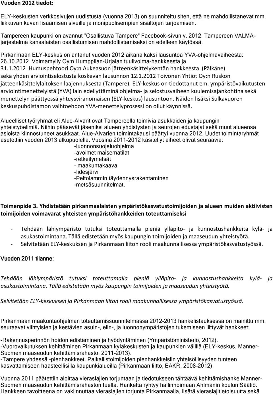 Tampereen VALMAjärjestelmä kansalaisten osallistumisen mahdollistamiseksi on edelleen käytössä. Pirkanmaan ELY-keskus on antanut vuoden 2012 aikana kaksi lausuntoa YVA-ohjelmavaiheesta: 26.10.