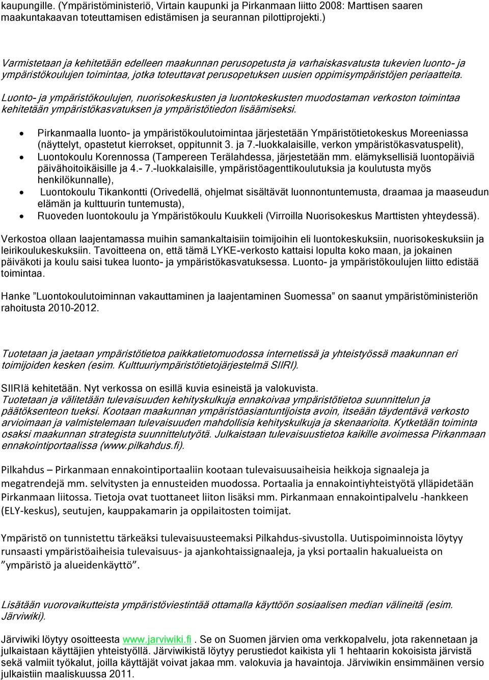 periaatteita. Luonto- ja ympäristökoulujen, nuorisokeskusten ja luontokeskusten muodostaman verkoston toimintaa kehitetään ympäristökasvatuksen ja ympäristötiedon lisäämiseksi.