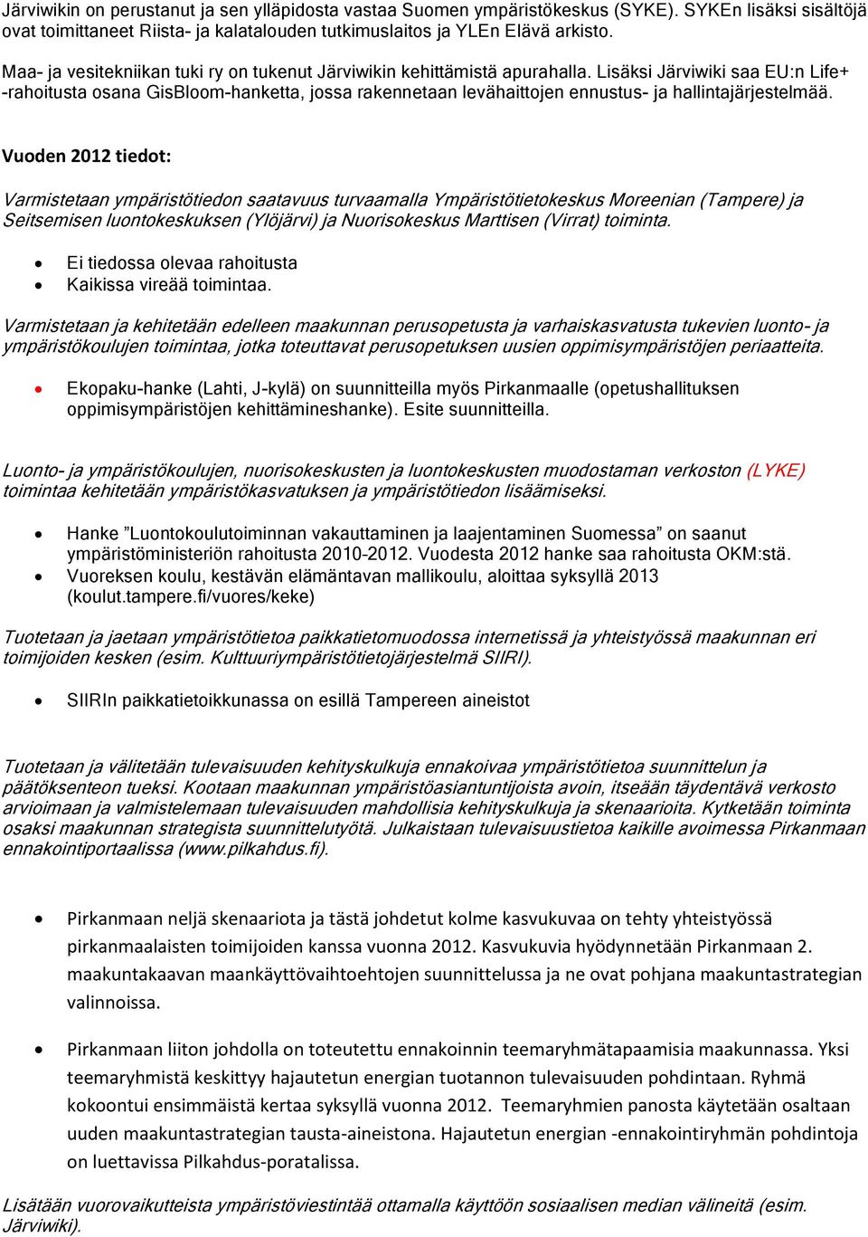 Lisäksi Järviwiki saa EU:n Life+ -rahoitusta osana GisBloom-hanketta, jossa rakennetaan levähaittojen ennustus- ja hallintajärjestelmää.