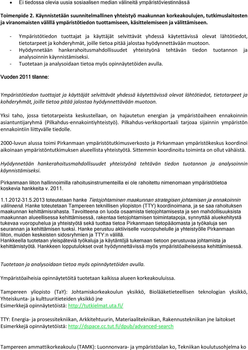 - Ympäristötiedon tuottajat ja käyttäjät selvittävät yhdessä käytettävissä olevat lähtötiedot, tietotarpeet ja kohderyhmät, joille tietoa pitää jalostaa hyödynnettävään muotoon.