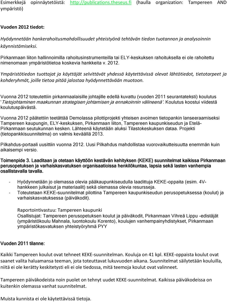 Pirkanmaan liiton hallinnoimilla rahoitusinstrumenteilla tai ELY-keskuksen rahoituksella ei ole rahoitettu nimenomaan ympäristötietoa koskevia hankkeita v. 2012.