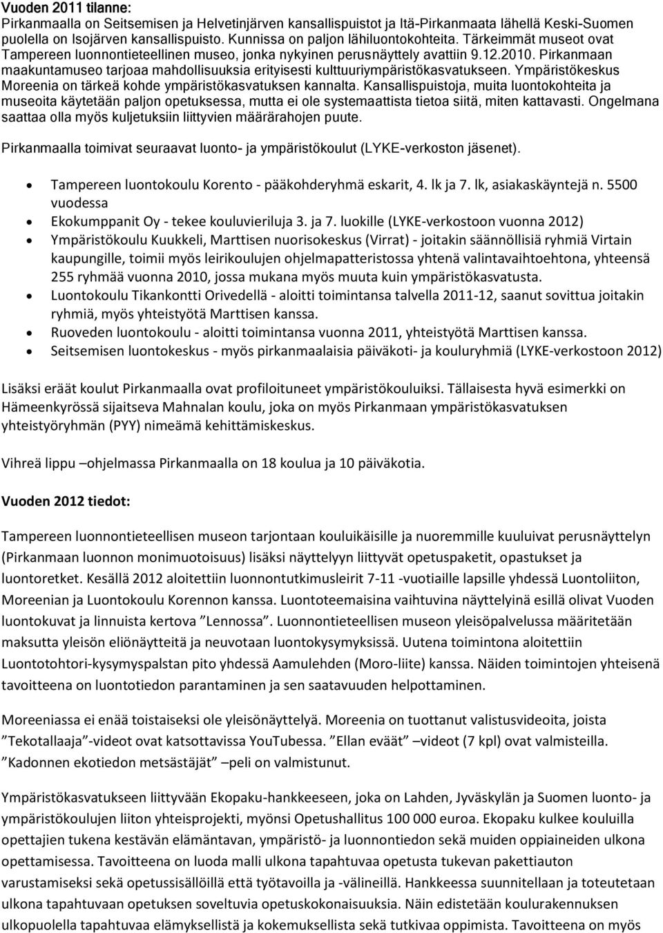 Pirkanmaan maakuntamuseo tarjoaa mahdollisuuksia erityisesti kulttuuriympäristökasvatukseen. Ympäristökeskus Moreenia on tärkeä kohde ympäristökasvatuksen kannalta.