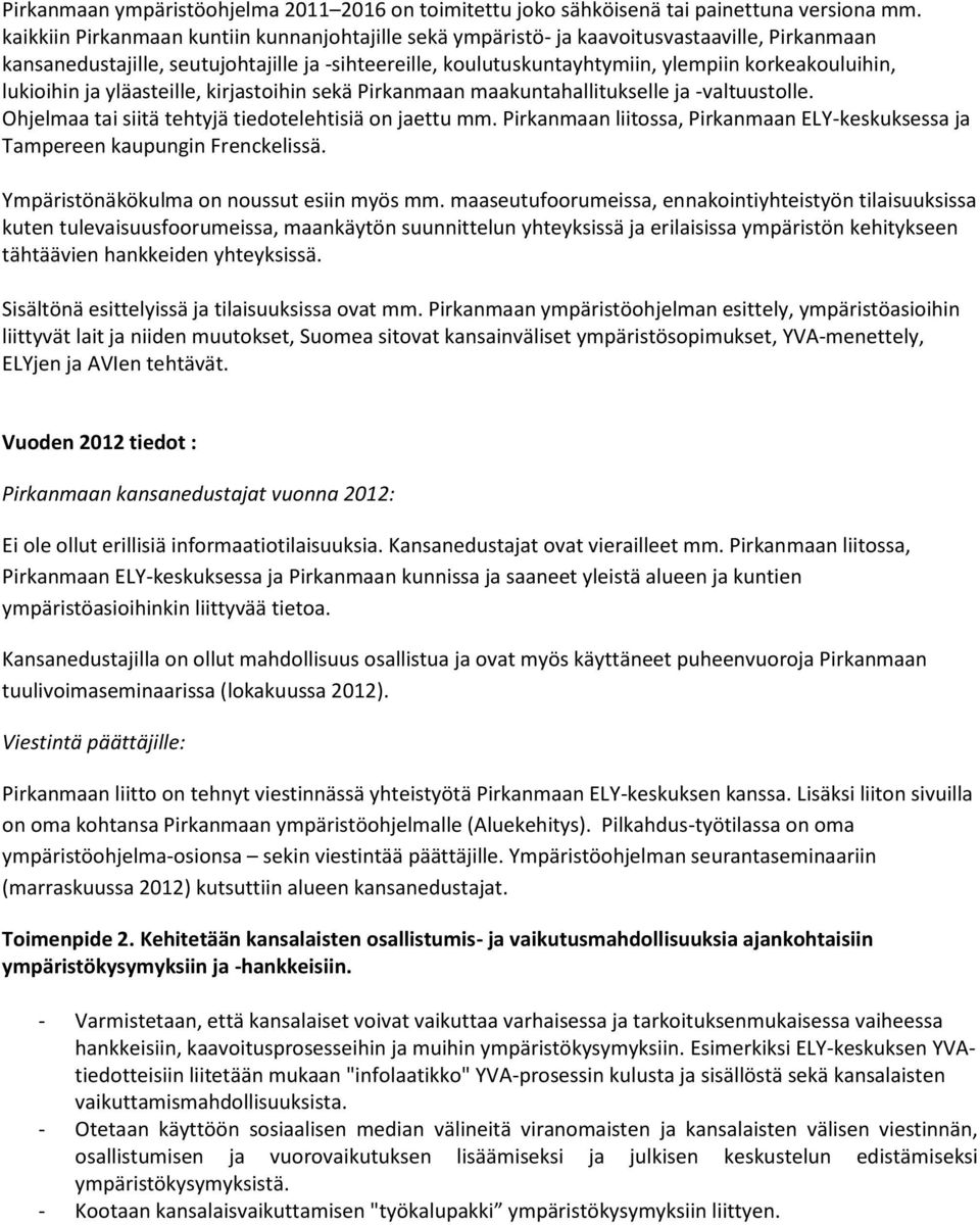 lukioihin ja yläasteille, kirjastoihin sekä Pirkanmaan maakuntahallitukselle ja -valtuustolle. Ohjelmaa tai siitä tehtyjä tiedotelehtisiä on jaettu mm.